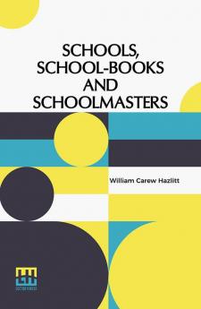 Schools School-Books And Schoolmasters: A Contribution To The History Of Educational Development In Great Britain