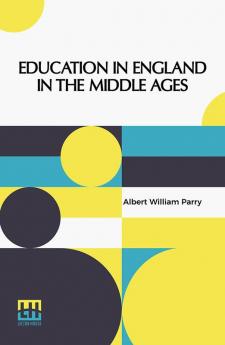 Education In England In The Middle Ages: Thesis Approved For The Degree Of Doctor Of Science In The University Of London