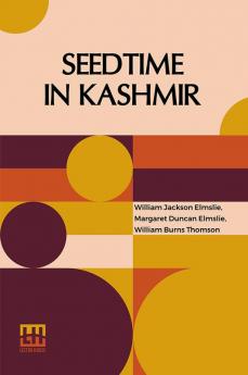 Seedtime In Kashmir: A Memoir Of William Jackson Elmslie By His Widow; And His Friend W. Burns Thomson