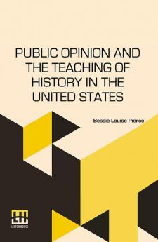 Public Opinion And The Teaching Of History In The United States