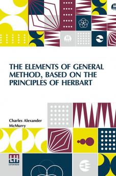 The Elements Of General Method Based On The Principles Of Herbart