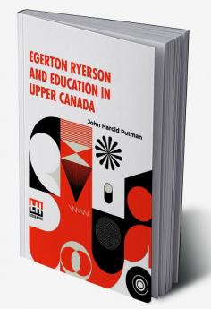 Egerton Ryerson And Education In Upper Canada