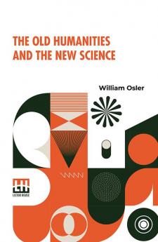 The Old Humanities And The New Science: Presidential Address To The Classical Association May 16 1919 With Introduction By Harvey Cushing