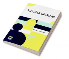 Schools Of Hellas: An Essay On The Practice And Theory Of Ancient Greek Education From 600 To 300 B.C. Edited By M. J. Rendall With A Preface By A. W. Verrall