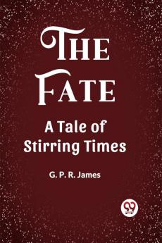 The Fate A Tale of Stirring Times