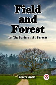 Field and Forest Or The Fortunes of a Farmer