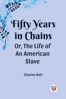 Fifty Years in Chains Or the Life of an American Slave
