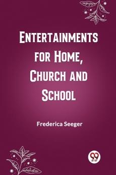 Entertainments for Home Church and School