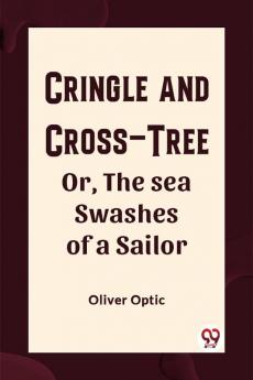 Cringle and cross-tree Or the sea swashes of a sailor