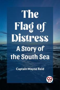 The Flag of Distress A Story of the South Sea