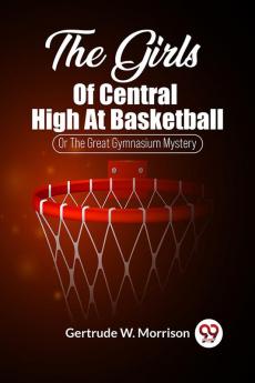 The Girls Of Central High At Basketball Or The Great Gymnasium Mystery