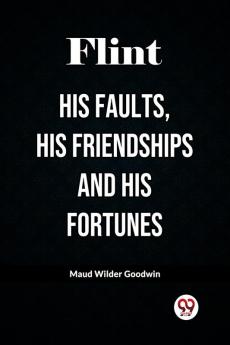 Flint His Faults His Friendships and His Fortunes