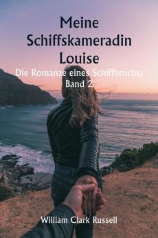 Meine Schiffskameradin Louise  Die Romanze eines Schiffbruchs  Band 2