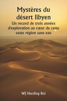 Mystères du désert libyen  Un record de trois années d'exploration au cœur de cette vaste région sans eau