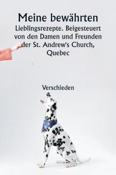 Meine bewährten Lieblingsrezepte. Beigesteuert  von den Damen und Freunden der St. Andrew's Church Quebec