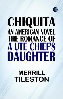 Chiquita an American Novel  The Romance of a Ute Chief's Daughter