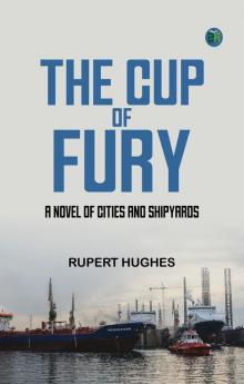 The Cup of Fury  A Novel of Cities and Shipyards
