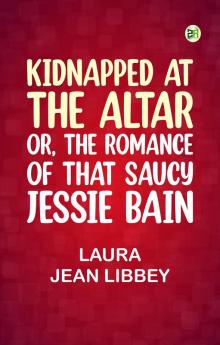 Kidnapped at the Altar; Or The Romance of that Saucy Jessie Bain