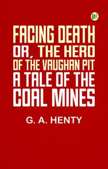 Facing Death; Or The Hero of the Vaughan Pit: A Tale of the Coal Mines