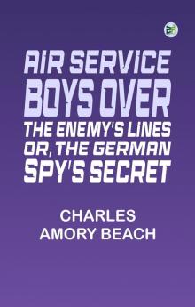 Air Service Boys Over the Enemy's Lines; Or The German Spy's Secret