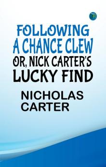 FOLLOWING A CHANCE CLEW; OR NICK CARTER'S LUCKY FIND