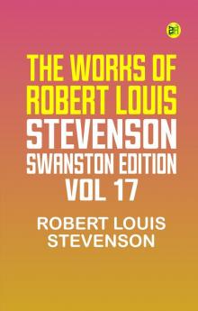 The Works of Robert Louis Stevenson - Swanston Edition Vol. 17