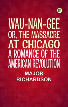 Wau-nan-gee; Or the Massacre at Chicago: A Romance of the American Revolution