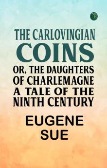 The Carlovingian Coins; Or The Daughters of Charlemagne A Tale of the Ninth Century