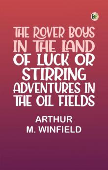 The Rover Boys in the Land of Luck Or Stirring Adventures in the Oil Fields
