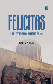Felicitas: A Tale of the German Migrations: A.D. 476