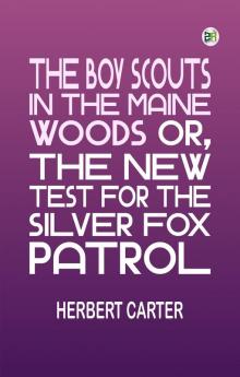 The Boy Scouts in the Maine Woods; Or The New Test for the Silver Fox Patrol