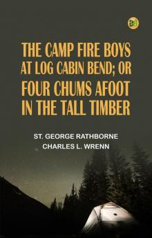 The Camp Fire Boys at Log Cabin Bend; Or Four Chums Afoot in the Tall Timber