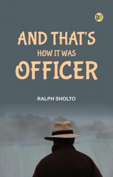 And That's How It Was Officer