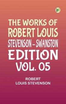 The Works of Robert Louis Stevenson - Swanston Edition Vol. 05