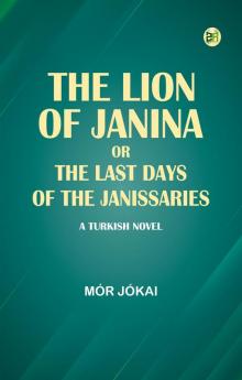 The Lion of Janina; Or The Last Days of the Janissaries: A Turkish Novel