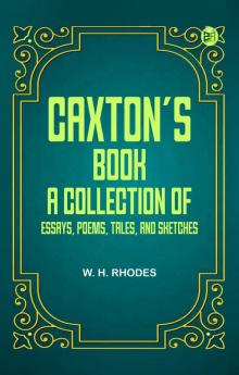 Caxton's Book: A Collection of Essays Poems Tales and Sketches.
