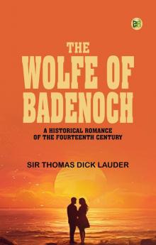 The Wolfe of Badenoch: A Historical Romance of the Fourteenth Century