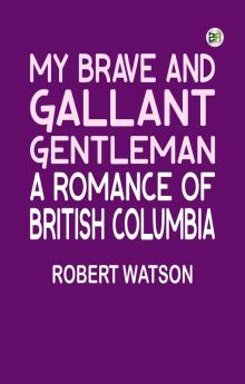 My Brave and Gallant Gentleman: A Romance of British Columbia