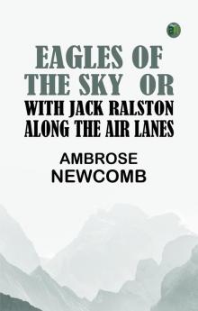 Eagles of the Sky  Or With Jack Ralston Along the Air Lanes