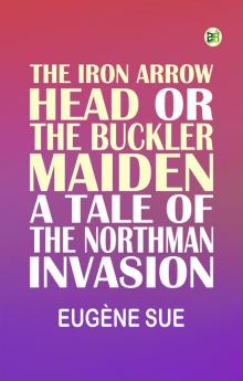 The Iron Arrow Head or The Buckler Maiden: A Tale of the Northman Invasion
