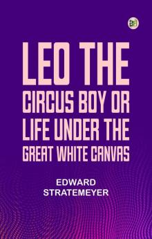 Leo the Circus Boy; or Life under the great white canvas