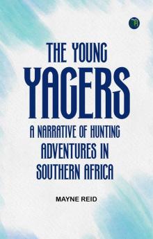 The Young Yagers: A Narrative of Hunting Adventures in Southern Africa