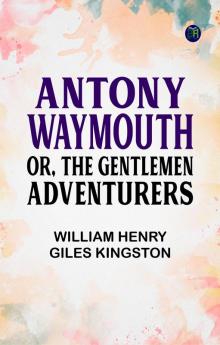 Antony Waymouth; Or The Gentlemen Adventurers