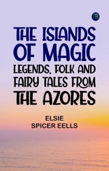 The Islands of Magic: Legends Folk and Fairy Tales from the Azores