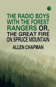 The Radio Boys with the Forest Rangers; Or The great fire on Spruce Mountain