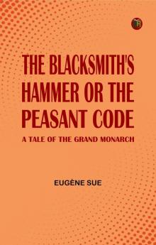 The Blacksmith's Hammer; or The Peasant Code: A Tale of the Grand Monarch