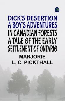 Dick's Desertion A Boy's Adventures in Canadian Forests A Tale of the Early Settlement of Ontario
