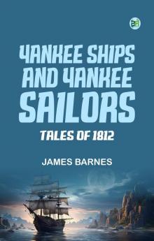 Yankee Ships and Yankee Sailors: Tales of 1812