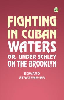 Fighting in Cuban Waters; Or Under Schley on the Brooklyn