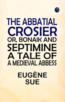The Abbatial Crosier; or Bonaik and Septimine. A Tale of a Medieval Abbess